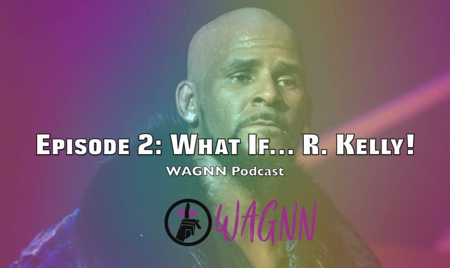 WAGNN Podcast EP 2: What If… R. Kelly!